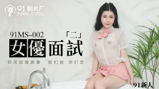 91MS-002 91新人 女优面试二 初次试镜做爱
