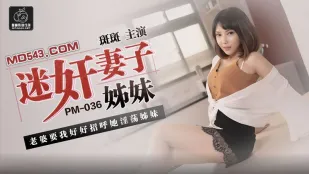 PM-036 迷X妻子姐妹 老婆要我好好招呼她淫荡姐妹 斑斑